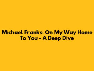 Michael Franks: On My Way Home To You - A Deep Dive