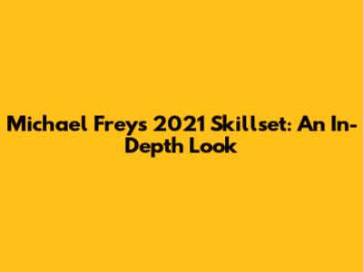 Michael Frey's 2021 Skillset: An In-Depth Look
