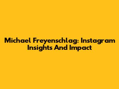 Michael Freyenschlag: Instagram Insights And Impact