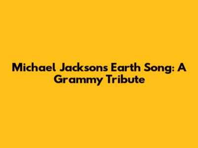 Michael Jackson's Earth Song: A Grammy Tribute