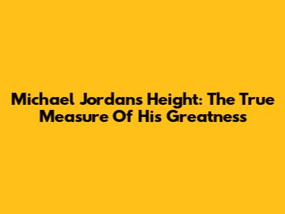 Michael Jordan's Height: The True Measure Of His Greatness