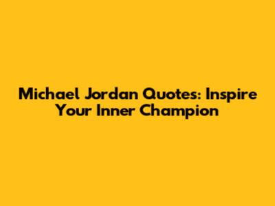 Michael Jordan Quotes: Inspire Your Inner Champion