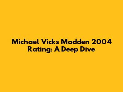 Michael Vick's Madden 2004 Rating: A Deep Dive