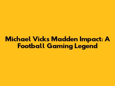 Michael Vick's Madden Impact: A Football Gaming Legend