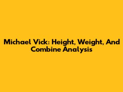 Michael Vick: Height, Weight, And Combine Analysis