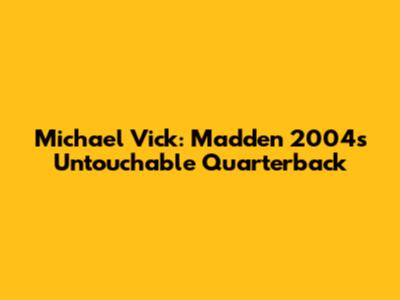 Michael Vick: Madden 2004's Untouchable Quarterback