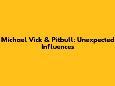 Michael Vick & Pitbull: Unexpected Influences