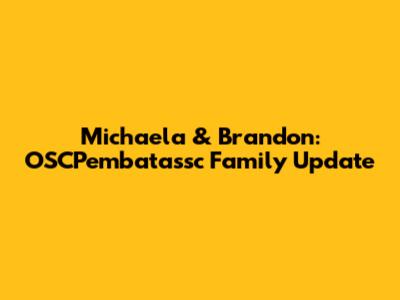Michaela & Brandon: OSCPembatassc Family Update