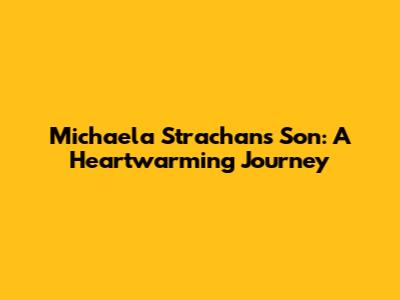 Michaela Strachan's Son: A Heartwarming Journey