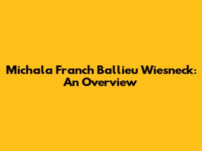 Michala Franch Ballieu Wiesneck: An Overview