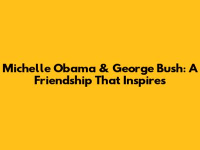 Michelle Obama & George Bush: A Friendship That Inspires