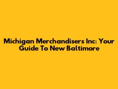 Michigan Merchandisers Inc: Your Guide To New Baltimore