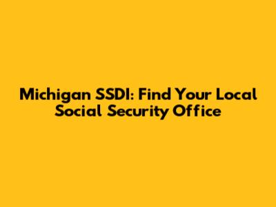 Michigan SSDI: Find Your Local Social Security Office
