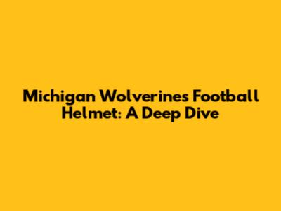 Michigan Wolverines Football Helmet: A Deep Dive