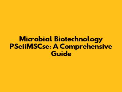 Microbial Biotechnology PSeiiMSCse: A Comprehensive Guide