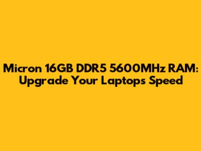 Micron 16GB DDR5 5600MHz RAM: Upgrade Your Laptop's Speed