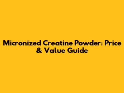 Micronized Creatine Powder: Price & Value Guide