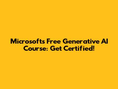 Microsoft's Free Generative AI Course: Get Certified!