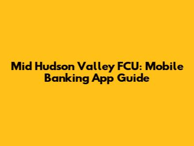Mid Hudson Valley FCU: Mobile Banking App Guide