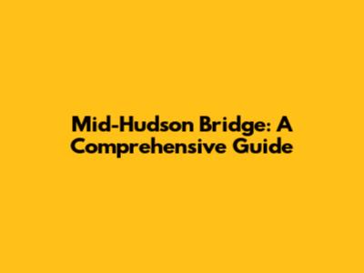 Mid-Hudson Bridge: A Comprehensive Guide