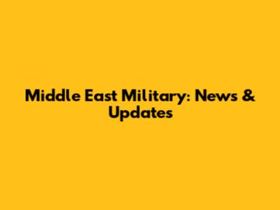 Middle East Military: News & Updates