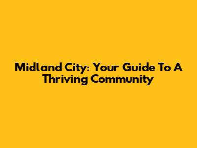Midland City: Your Guide To A Thriving Community