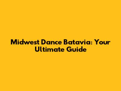 Midwest Dance Batavia: Your Ultimate Guide