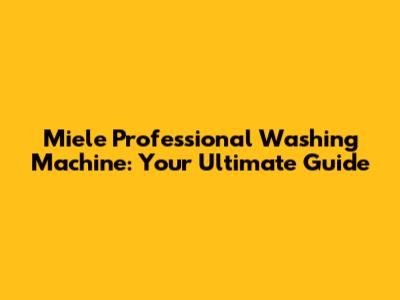 Miele Professional Washing Machine: Your Ultimate Guide