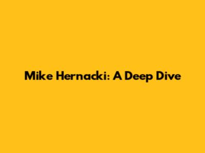 Mike Hernacki: A Deep Dive
