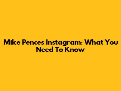 Mike Pence's Instagram: What You Need To Know