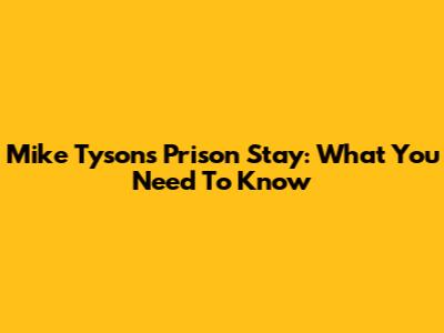 Mike Tyson's Prison Stay: What You Need To Know
