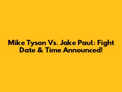 Mike Tyson Vs. Jake Paul: Fight Date & Time Announced!