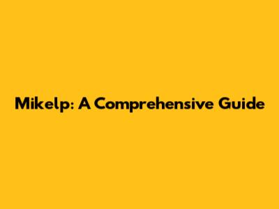 Mikelp: A Comprehensive Guide