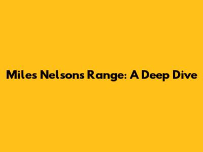 Miles Nelson's Range: A Deep Dive