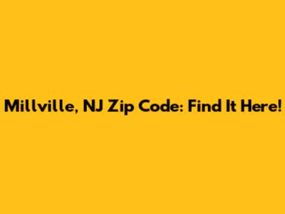 Millville, NJ Zip Code: Find It Here!
