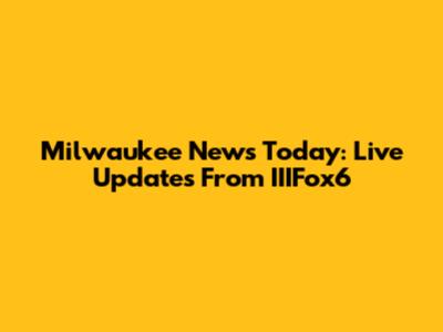 Milwaukee News Today: Live Updates From IIIFox6