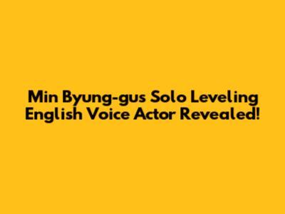 Min Byung-gu's Solo Leveling English Voice Actor Revealed!