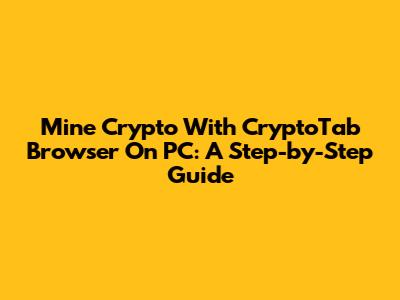 Mine Crypto With CryptoTab Browser On PC: A Step-by-Step Guide
