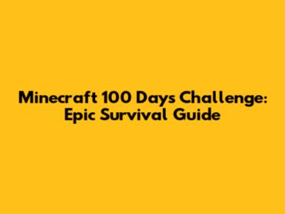 Minecraft 100 Days Challenge: Epic Survival Guide