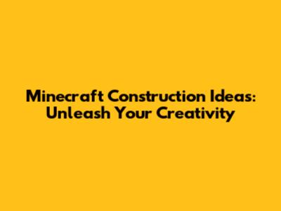 Minecraft Construction Ideas: Unleash Your Creativity