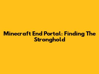Minecraft End Portal: Finding The Stronghold