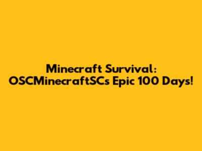 Minecraft Survival: OSCMinecraftSC's Epic 100 Days!
