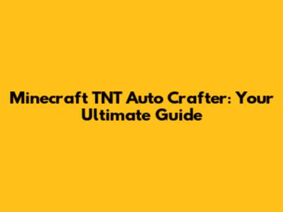 Minecraft TNT Auto Crafter: Your Ultimate Guide