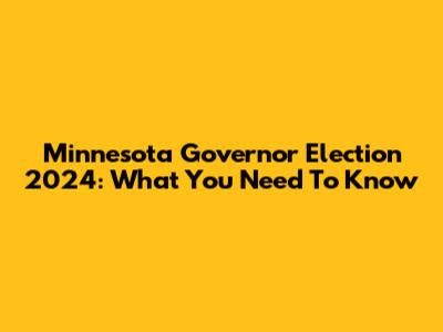 Minnesota Governor Election 2024: What You Need To Know