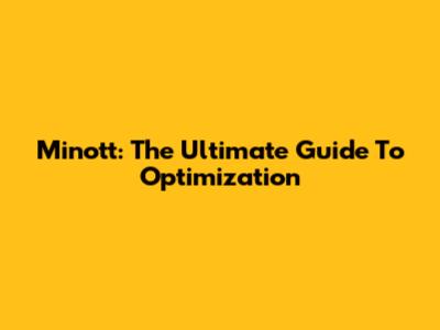 Minott: The Ultimate Guide To Optimization