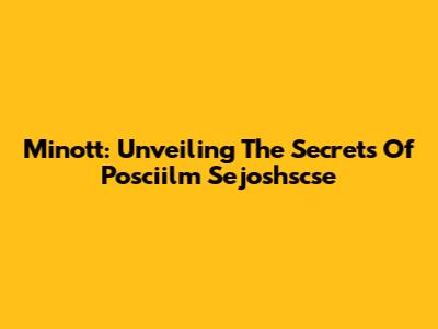 Minott: Unveiling The Secrets Of Posciilm Sejoshscse