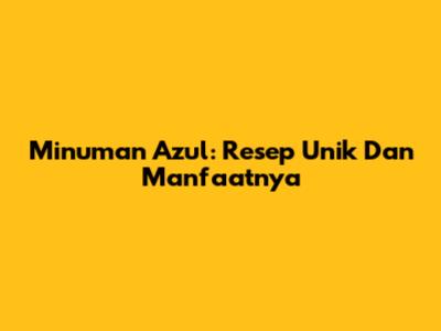 Minuman Azul: Resep Unik Dan Manfaatnya