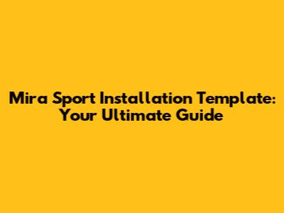 Mira Sport Installation Template: Your Ultimate Guide