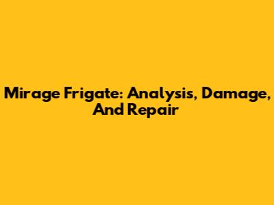 Mirage Frigate: Analysis, Damage, And Repair