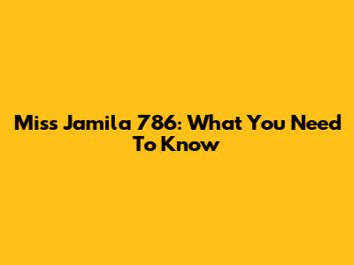 Miss Jamila 786: What You Need To Know
